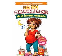 Les 101 commandements de la femme enceinte: Guide de survie hilarant pour traverser 9 mois de grossesse