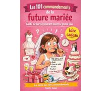 Les 101 commandements de la future mariée: Guide de survie pour organiser son mariage sans perdre la tête