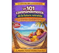 Les 101 commandements de la future retraitée: Et survivre à la retraite sans rendre tout le monde fou