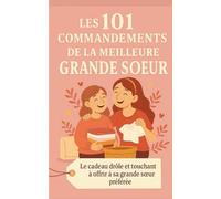 Les 101 Commandements de la Meilleure Grande Soeur: Le cadeau drôle et touchant à offrir à sa grande soeur préférée