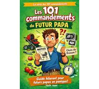 Les 101 commandements du futur papa: Guide de survie à l'arrivée du bébé