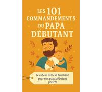 Les 101 Commandements du Papa Débutant: Le cadeau drôle et touchant pour sa papa débutant préféré