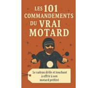 Les 101 Commandements Du Vrai Motard: Le cadeau drôle et touchant à offrir à son motard préféré