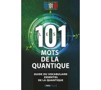 Les 101 mots de la quantique: Guide du vocabulaire essentiel des sciences et technologies quantiques