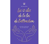 Les 12 clés de la loi de l'attraction: Activez le pouvoir de vos émotions