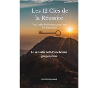 Les 12 Clés de la Réussite: Un Guide Holistique pour une Vie Épanouie