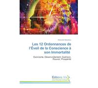 Les 12 Ordonnances de l'Éveil de la Conscience à son Immortalité: Exorcisme, Désenvoûtement, Guérison, Pouvoir, Prospérité