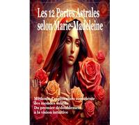 LES 12 PORTES ASTRALES SELON MARIE MADELEINE: Méthode d'exploration consciente des mondes subtils, Du premier dédoublement à la vision intuitive