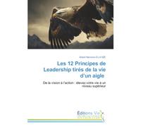 Les 12 Principes de Leadership tirés de la vie d’un aigle: De la vision à l’action : élevez votre vie à un niveau supérieur