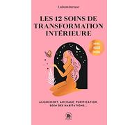 Les 12 soins de transformation intérieure: Alignement, ancrage, purification, soin des habitations...