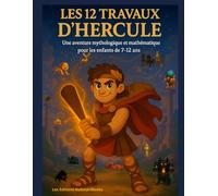 LES 12 TRAVAUX D'HERCULE: Une aventure mythologique et mathématique pour les enfants de 7-12ans