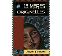 Les 13 mères originelles: La Voie Initiatique des Femmes Amérindiennes