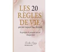 LES 20 RÈGLES DE VIE QUI ONT IMPACTÉ MA DESTINÉE: Reprendre le pouvoir sur soi chaque jour