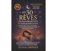 Les 30 Rêves les Plus Importants et Leur Signification: Dictionnaire complet d’interprétation des rêves : analyse, symboles, voyance et prédictions pour comprendre votre avenir et vos émotions
