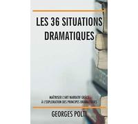 Les 36 situations dramatiques: Maîtriser l’art narratif grâce à l’exploration des principes dramatiques