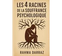 Les 4 racines de la souffrance psychologique: Comprendre ce qui nous brise