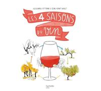 Les 4 saisons du vin: Une traversée déroutante de la vigne au verre... en passant par l'assiette