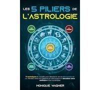 Les 5 piliers de l’astrologie: 71 techniques et conseils pour débutants vers