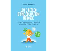 Les 5 règles d'une éducation réussie: Ecrans, alimentation, sommeil, sécurité physique, hygiène