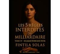 Les 5 Règles Interdites du Milliardaire: Tome IV - Ne jamais tenir sans payer