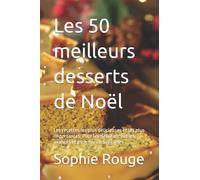 Les 50 meilleurs desserts de Noël: Les recettes les plus délicieuses et les plus importantes. Pour les débutants et les avancés et pour tous les régimes