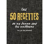 Les 50 recettes de ma femme sont les meilleures (et j’ai les preuves): Carnet de cuisine à compléter - 50 recettes familiales et gourmandes à conserver pour toujours