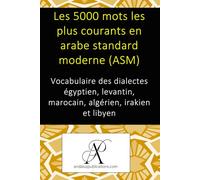 Les 5000 mots les plus courants en arabe standard moderne (ASM): Vocabulaire des dialectes égyptien, levantin, marocain, algérien, irakien et libyen