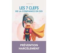 LES 7 CLEFS DE LA CONFIANCE EN SOI: Prévention Harcèlement Scolaire et Développement de la Confiance en Soi - Histoires et défis pratiques Dès 7 ans