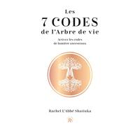 Les 7 codes de l'arbre de vie: Activez les codes de lumières ancestraux