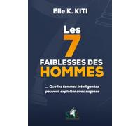 LES 7 FAIBLESSES DES HOMMES: … Que les femmes intelligentes peuvent exploiter avec sagesse