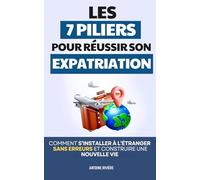 Les 7 Piliers pour Réussir son Expatriation: Comment S’Installer à l’Étranger Sans Erreurs et Construire une Nouvelle Vie Durable | Livre sur ... bien s'expatrier | Réussir son Expatriation