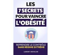 Les 7 Secrets pour Vaincre l’Obésité: Reprendre le Contrôle de son Corps sans Régime Extrême | J'arrête de Manger mes Émotions | Les Lois de l'Obésité ... Plus Être Obèse | Lutter Contre le Surpoids