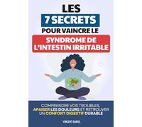 Les 7 Secrets pour Vaincre le Syndrome de l'Intestin Irritable: Comprendre vos Troubles, Apaiser les Douleurs et Retrouver un Confort Digestif Durable ... avec ses Intestins | Microbiote Intestinale