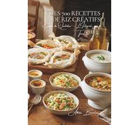 Les 700 Recettes de Riz Créatifs: Risottos d'Auteur, Gâteaux de Riz & Créations - le riz réinventé