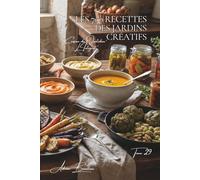 Les 700 Recettes des Jardins Créatifs: Carpaccios, Tatins & Millefeuilles - le potager en cuisine d'auteur