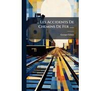 ... Les Accidents De Chemins De Fer ......