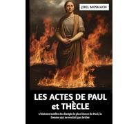 Les Actes De Paul et Thècle: L'histoire inédite du disciple le plus féroce de Paul, la femme qui ne voulait pas brûler
