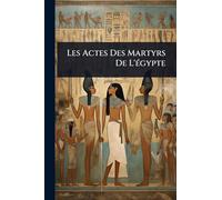 Les Actes Des Martyrs De L'Ã(c)gypte