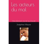 Les acteurs du mal: Harcèlement moral au travail