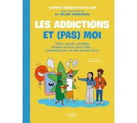 Les addictions et (pas) moi !: Tabac, alcool, cannabis, réseaux sociaux, jeux vidéo... L'essentiel pour ne pas devenir accro