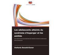 Les adolescents atteints du syndrome d'Asperger et les amitiés: Vos expériences quotidiennes de l'amitié à l'école et dans la vie de tous les jours