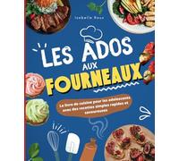 Les ados aux fourneaux !: Le grand livre de cuisine pour les adolescents avec des recettes simples, rapides et savoureuses