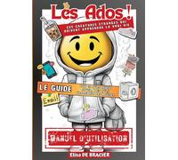 Les Ados ! Ces créatures étranges qui doivent apprendre la vrai vie - LE GUIDE: Tout ce qu'ils doivent savoir, mais qu'ils n'apprennent pas à l'école