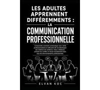 LES ADULTES APPRENNENT DIFFÉREMMENTS : LA COMMUNICATION PROFESSIONNELLE: Comprendre comment communiquer avec clarté, professionnalisme et efficacité ... mieux collaborer, prévenir les conflits.