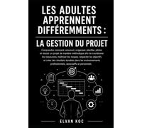 LES ADULTES APPRENNENT DIFFÉREMMENTS : LA GESTION DU PROJET: Comprendre comment concevoir, organiser, planifier, piloter et réussir un projet de manière méthodique.
