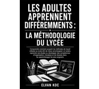 LES ADULTES APPRENNENT DIFFÉREMMENTS : LA MÉTHODOLOGIE DU LYCÉE: Comprendre comment acquérir les méthodes de travail utilisées au lycée afin de mieux ... ou développer des compétences d'organisation.