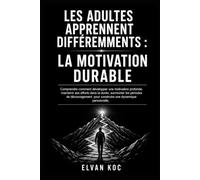 LES ADULTES APPRENNENT DIFFÉREMMENTS : LA MOTIVATION DURABLE: Comprendre comment développer une motivation profonde, maintenir ses efforts dans la ... pour construire une dynamique personnelle