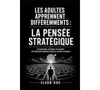 LES ADULTES APPRENNENT DIFFÉREMMENTS : LA PENSÉE STRATÉGIQUE: Comprendre, anticiper et prendre de meilleures décisions dans un monde complexe