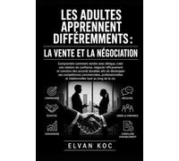 LES ADULTES APPRENNENT DIFFÉREMMENTS : LA VENTE ET LA NÉGOCIATION: Comprendre comment vendre avec éthique, créer une relation de confiance, négocier efficacement et conclure des accords durables.