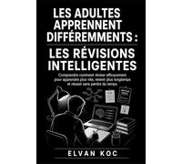 LES ADULTES APPRENNENT DIFFÉREMMENTS : LES RÉVISIONS INTELLIGENTES: Comprendre comment réviser efficacement pour apprendre plus vite, retenir plus longtemps et réussir sans perdre du temps